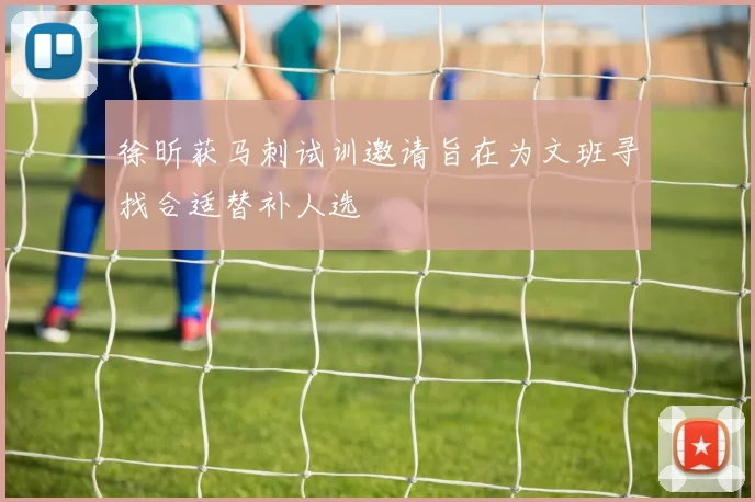 徐昕获马刺试训邀请旨在为文班寻找合适替补人选
